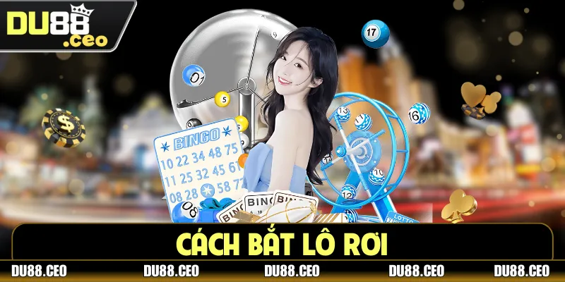 Cách Bắt Lô Rơi Để Thành Công Đổi Đời Trong Phút Mốt